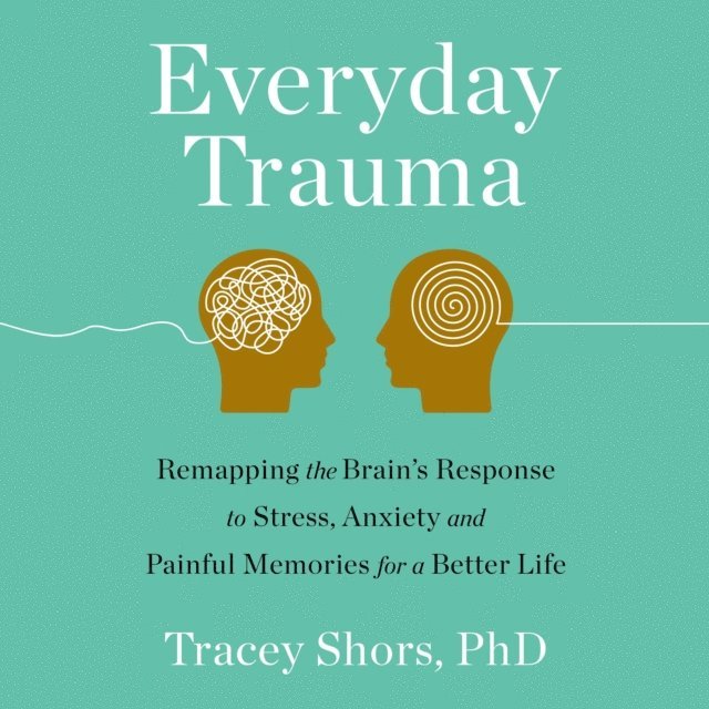 PhD Tracey Shors - Everyday Trauma, Ljudbok
