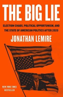 Jonathan Lemire - The Big Lie: Election Chaos, Political Opportunism, and the State of American Politics After 2020, Häftad
