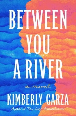 Kimberly Garza - Between You a River, Inbunden