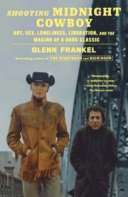 Glenn Frankel - Shooting Midnight Cowboy: Art, Sex, Loneliness, Liberation, and the Making of a Dark Classic, Häftad
