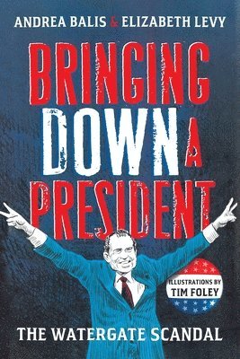 Elizabeth Levy, Andrea Balis - Bringing Down a President: The Watergate Scandal, Häftad