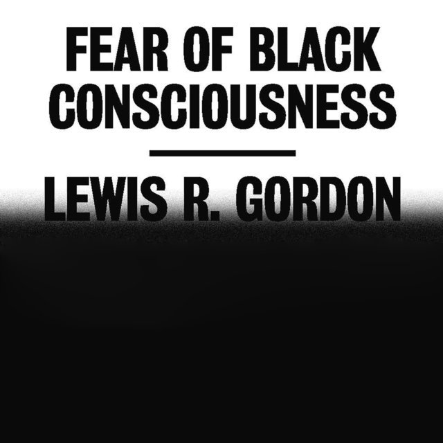Lewis R. Gordon - Fear of Black Consciousness, Ljudbok
