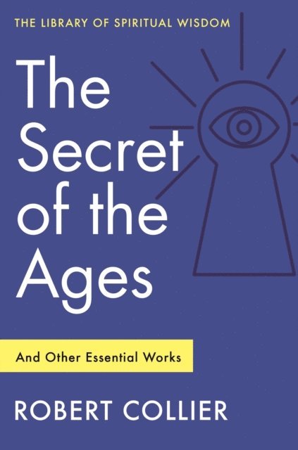 Robert Collier - Secret of the Ages: And Other Essential Works, E-bok