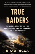 True Raiders: The Untold Story of the 1909 Expedition to Find the Legendary Ark of the Covenant