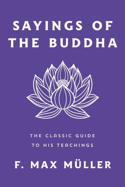 F. Max Muller - Sayings of the Buddha, E-bok