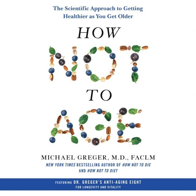 FACLM Michael Greger, M.D. - How Not to Age, Ljudbok