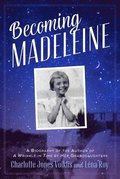 Becoming Madeleine: A Biography of the Author of a Wrinkle in Time by Her Granddaughters