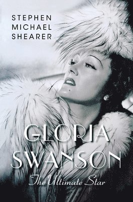 Stephen Michael Shearer - Gloria Swanson: The Ultimate Star, Häftad