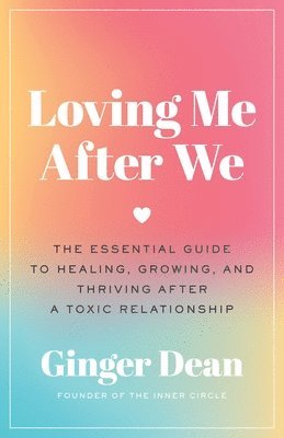 Ginger Dean - Loving Me After We: The Essential Guide to Healing, Growing, and Thriving After a Toxic Relationship, Inbunden