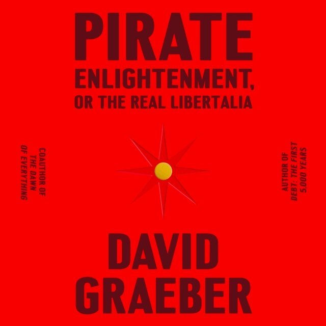 David Graeber - Pirate Enlightenment, or the Real Libertalia, Ljudbok
