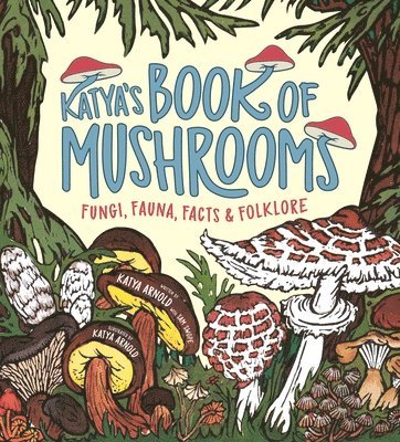 Katya Arnold, Sam Swope - Katya's Book of Mushrooms: Fungi, Fauna, Facts & Folklore, Häftad