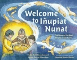 Debby Dahl Edwardson, Saġġan George Edwardson - Welcome to Iñupiat Nunat: The Story of the Real People of the Arctic, Inbunden