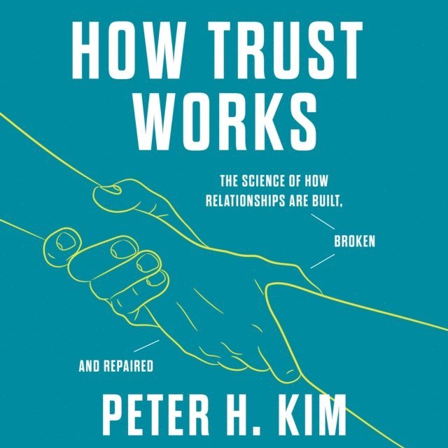 PhD Dr. Peter H. Kim - How Trust Works, Ljudbok