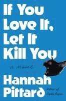 Hannah Pittard - If You Love It, Let It Kill You, Inbunden
