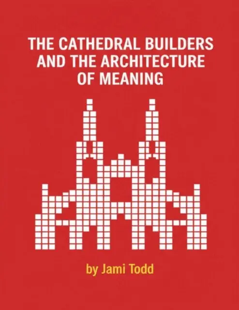 THE CATHEDRAL BUILDERS AND THE ARCHITECTURE OF MEANING