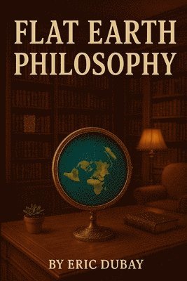 Eric DuBay - Flat Earth Philosophy, Häftad
