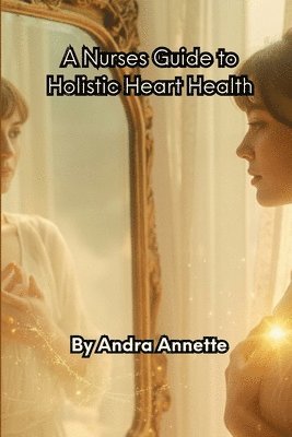 Andra Annette - Nurse's Guide to Holistic Heart Health, Häftad. Tillgänglighet: Lägg i varukorg