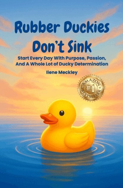 ILENE MECKLEY - Rubber Duckies  Don't Sink Start Every Day With Purpose, Passion, And A Whole Lot Of Ducky Determination, E-bok