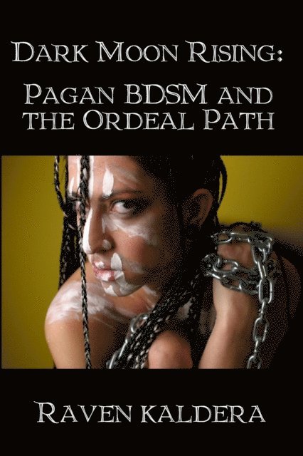 Raven Kaldera - Dark Moon Rising: Pagan BDSM and the Ordeal Path, E-bok
