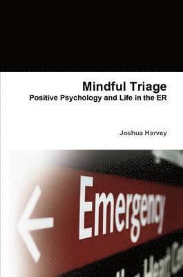 Joshua Harvey - Mindful Triage--Positive Psychology and Life in the ER, Häftad