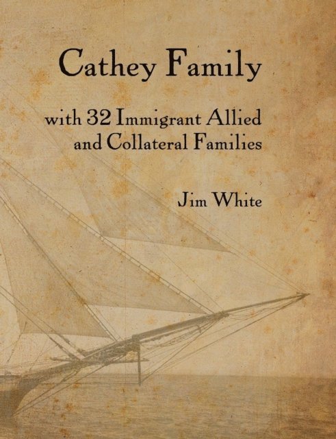 Jim White - Cathey Family: With 32 Immigrant Allied and Collateral Families, E-bok