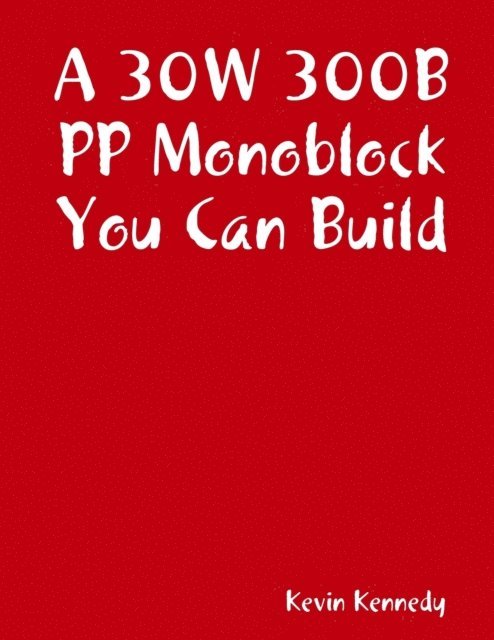 Kevin Kennedy - 30W 300B PP Monoblock You Can Build, E-bok