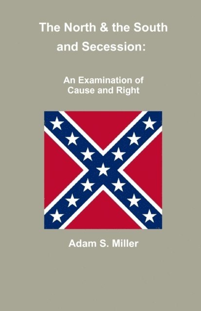 Adam S. Miller - North & the South and Secession: An Examination of Cause and Right, E-bok. Tillgänglighet: Lägg i varukorg