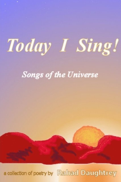Rahad Daughtrey - Today I Sing!: Songs of the Universe: A Collection of Poetry, E-bok