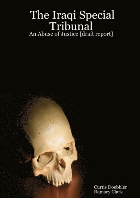 Curtis Doebbler, Ramsey Clark - Iraqi Special Tribunal: An Abuse of Justice [Draft Report], E-bok