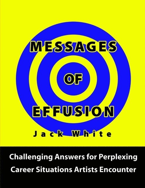 Jack White - Messages of Effusion: Challenging Answers for Perplexing Career Situations Artists Encounter, E-bok
