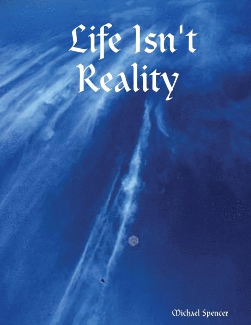 Michael Spencer - Life Isn't Reality, E-bok