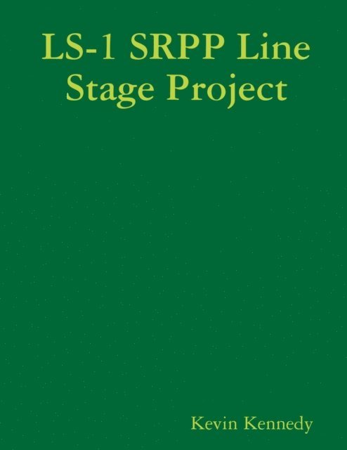 Kevin Kennedy - LS-1 SRPP Line Stage Project: 1 Srpp Line Stage Project, E-bok