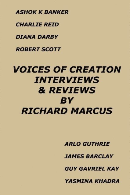 Richard Marcus - Voices of Creation: Interviews & Reviews-Ashok K Banker, Charlie Reid, Diana Darby, Robert Scott, Arlo Guthrie, James Barclay, Guy Gavriel Kay, Yasmina Khadra, E-bok