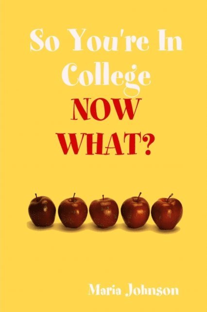 Maria Johnson - So You're In College: Now What?, E-bok
