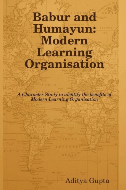 Aditya Gupta - Babur and Humayun: Modern Learning Organisation:  A Character Study to Identify the Benefits of Modern Learning Organisation, E-bok