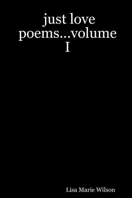 Lisa Marie Wilson - Just Love Poems...Volume I, E-bok