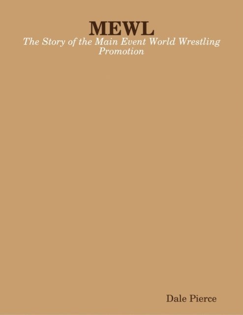 Dale Pierce - MEWL: The Story of the Main Event World Wrestling Promotion, E-bok