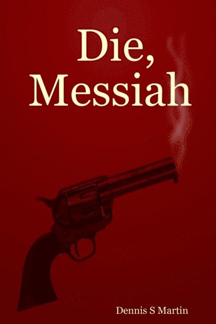 Dennis S Martin - Die, Messiah, E-bok
