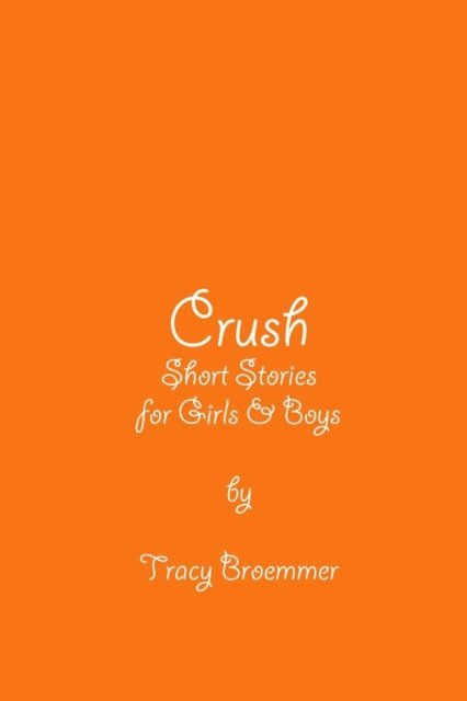 Tracy Broemmer - Crush: Short Stories For Girls & Boys, E-bok