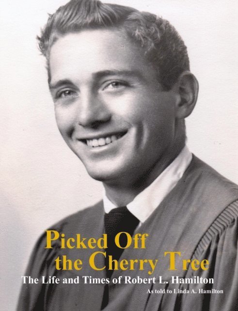 Robert Hamilton, Linda Hamilton - Picked Off the Cherry Tree: The Life and Times of Robert L. Hamilton, E-bok