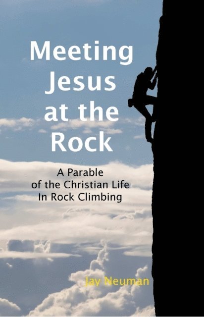 Jay Neuman - Meeting Jesus At the Rock: A Parable of the Christian Life In Rock Climbing, E-bok