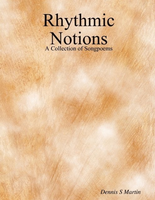 Dennis S. Martin - Rhythmic Notions: A Collection of Songpoems, E-bok