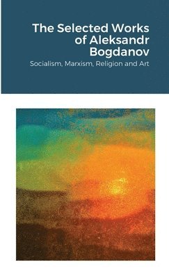 Aleksandr Bogdanov - Selected Works of Aleksandr Bogdanov, Häftad