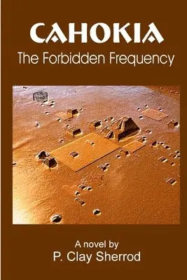 P Clay Sherrod - CAHOKIA - The Forbidden Frequency, Häftad. Tillgänglighet: Lägg i varukorg