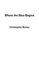 Christopher Morley - Where the Blue Begins, Häftad