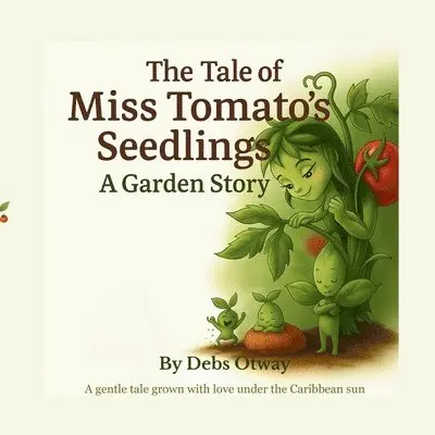 Tale of Miss Tomato's Seedlings A Garden Story