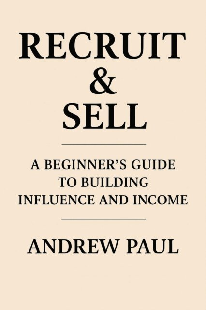 Andrew Paul - Recruit & Sell: A Beginner's Guide to Building Influence and Income, E-bok