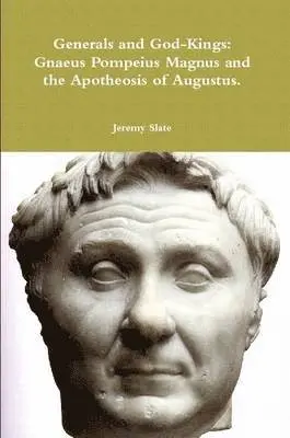 Generals and God-Kings: Gnaeus Pompeius Magnus and the Apotheosis of Augustus.