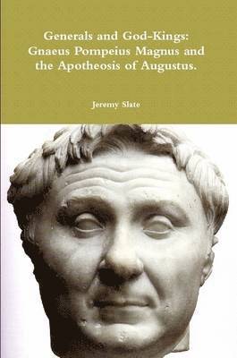 Jeremy Slate - Generals and God-Kings: Gnaeus Pompeius Magnus and the Apotheosis of Augustus., Häftad
