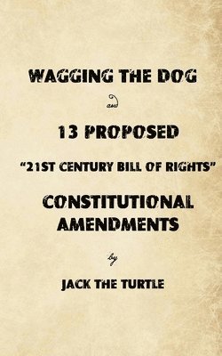 Jack the Turtle, A. J. Schaar, A.J. Schaar - Wagging The Dog and 13 Proposed “21st Century Bill of Rights” Constitutional Amendments, Häftad. Tillgänglighet: Lägg i varukorg